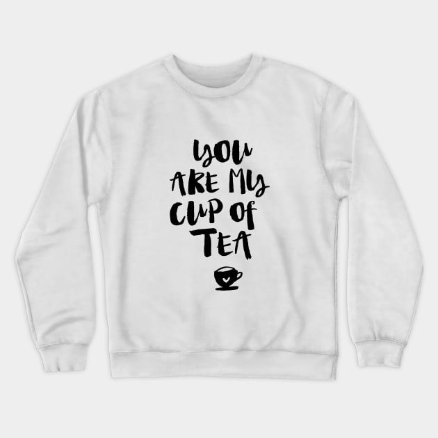 You Are My Cup of Tea Crewneck Sweatshirt by MotivatedType